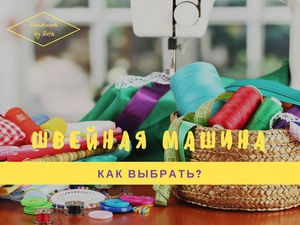 Как выбрать швейную машинку? Полезные советы для потенциальных покупателей | Ярмарка Мастеров - ручная работа, handmade Как выбрать швейную машинку? Полезные советы для потенциальных покупателей | Ярмарка Мастеров - ручная работа, handmade