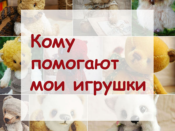 Кому помогают мои игрушки | Ярмарка Мастеров - ручная работа, handmade